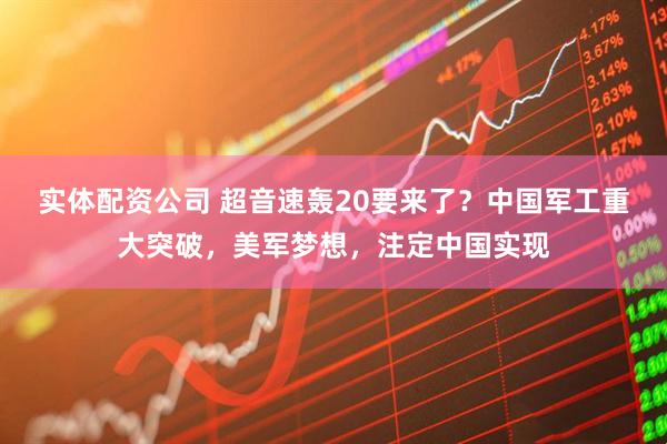 实体配资公司 超音速轰20要来了？中国军工重大突破，美军梦想，注定中国实现